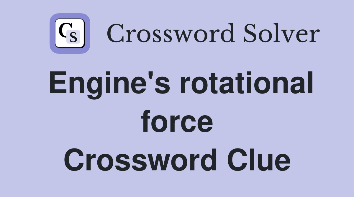 Engine's rotational force Crossword Clue Answers Crossword Solver